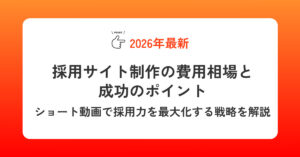 【2026最新】採用サイト制作の費用相場と成功のポイント｜ショート動画で採用力を最大化する戦略を解説