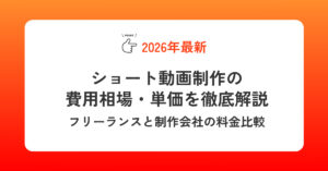 【2026年最新】ショート動画制作の費用相場・単価を徹底解説｜フリーランスと制作会社の料金比較