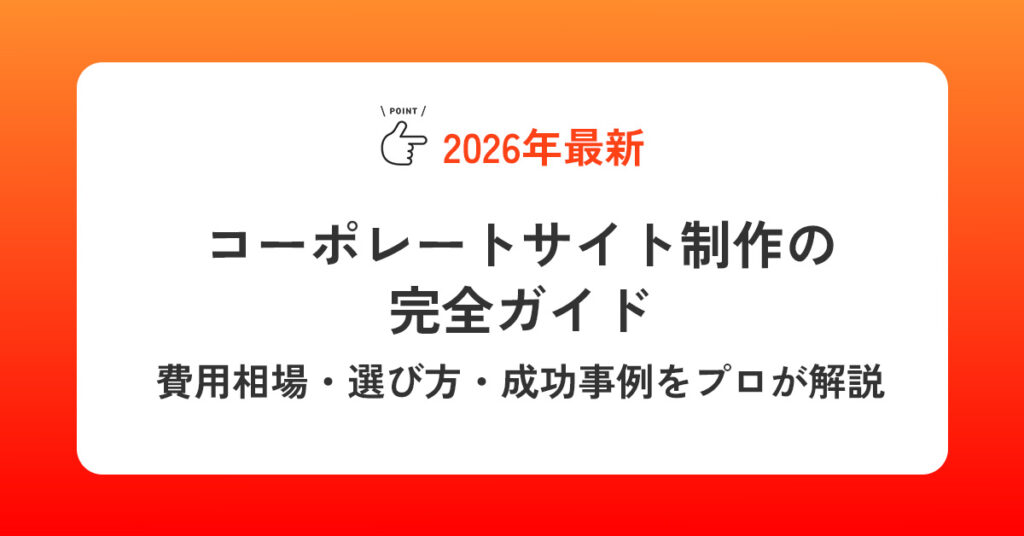 コーポレートサイト制作の完全ガイド【2026年最新】費用相場・選び方・成功事例をプロが解説