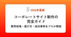 コーポレートサイト制作の完全ガイド【2026年最新】費用相場・選び方・成功事例をプロが解説