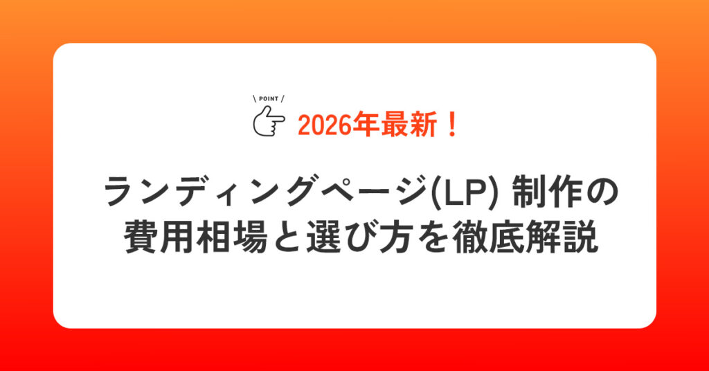 【2026年最新】 ランディングページ(LP) 制作の費用相場と選び方を徹底解説